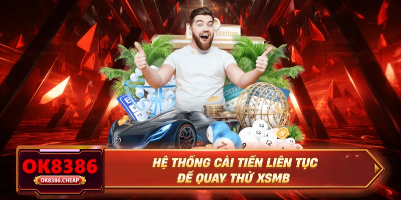 Hệ thống cải tiến liên tục để quay thử XSMB