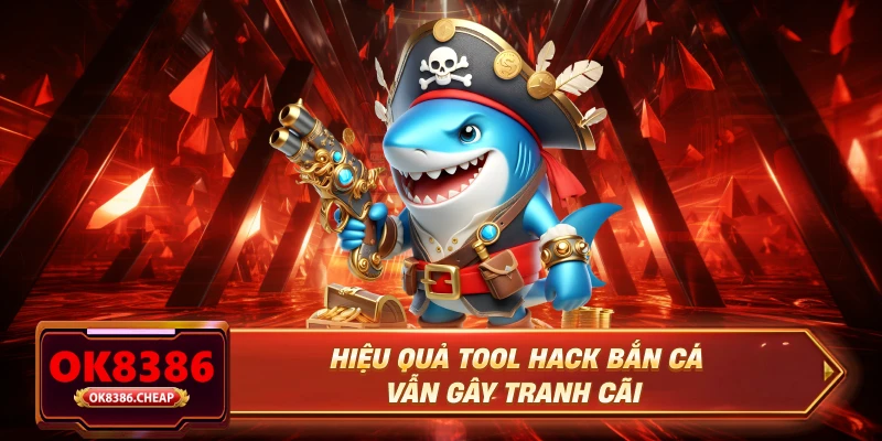 Hiệu quả tool hack bắn cá vẫn gây tranh cãi