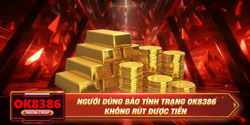 Người dùng báo tình trạng OK8386 không rút được tiền